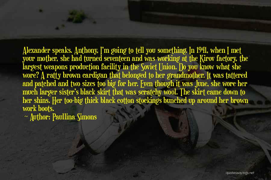 Paullina Simons Quotes: Alexander Speaks. Anthony, I'm Going To Tell You Something. In 1941, When I Met Your Mother, She Had Turned Seventeen