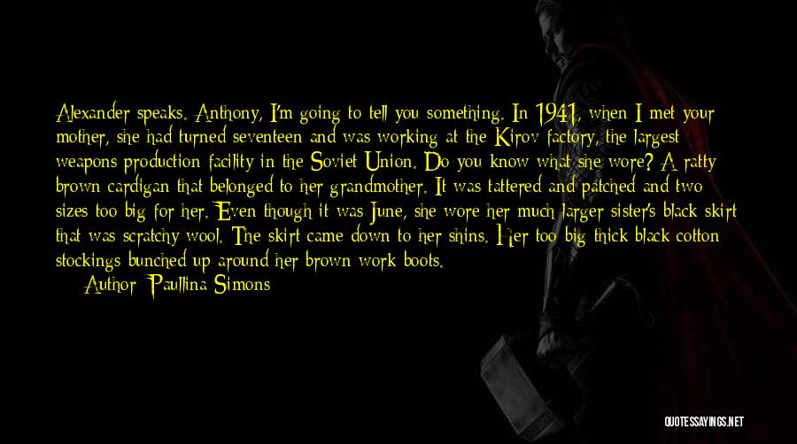 Paullina Simons Quotes: Alexander Speaks. Anthony, I'm Going To Tell You Something. In 1941, When I Met Your Mother, She Had Turned Seventeen