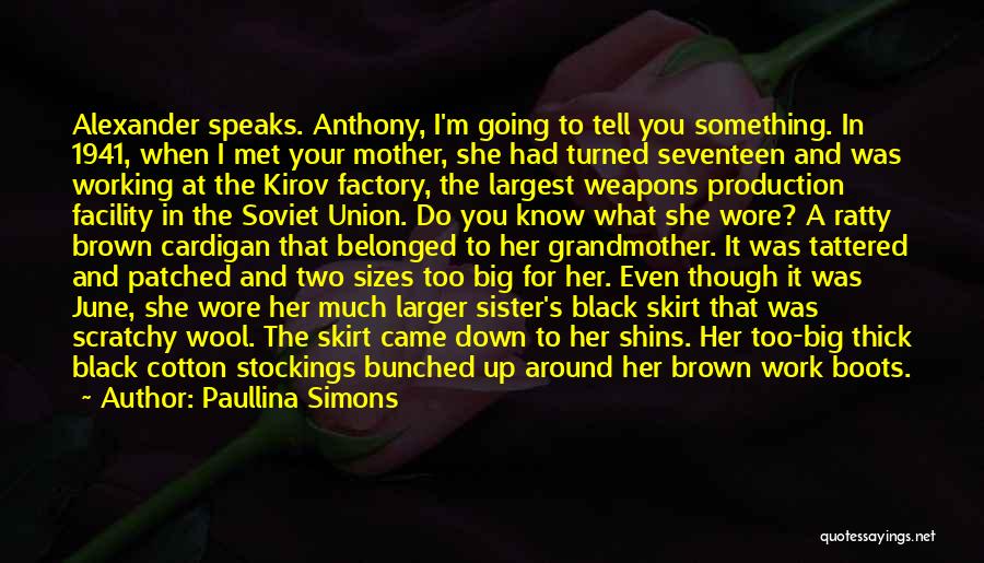 Paullina Simons Quotes: Alexander Speaks. Anthony, I'm Going To Tell You Something. In 1941, When I Met Your Mother, She Had Turned Seventeen