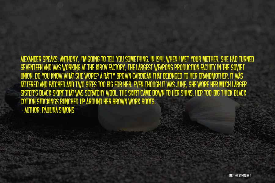 Paullina Simons Quotes: Alexander Speaks. Anthony, I'm Going To Tell You Something. In 1941, When I Met Your Mother, She Had Turned Seventeen