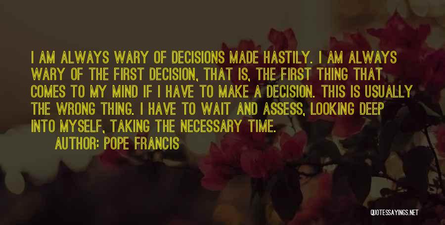 Pope Francis Quotes: I Am Always Wary Of Decisions Made Hastily. I Am Always Wary Of The First Decision, That Is, The First