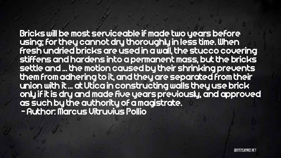 Marcus Vitruvius Pollio Quotes: Bricks Will Be Most Serviceable If Made Two Years Before Using; For They Cannot Dry Thoroughly In Less Time. When