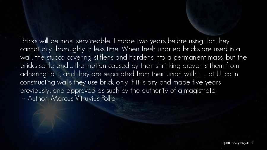 Marcus Vitruvius Pollio Quotes: Bricks Will Be Most Serviceable If Made Two Years Before Using; For They Cannot Dry Thoroughly In Less Time. When