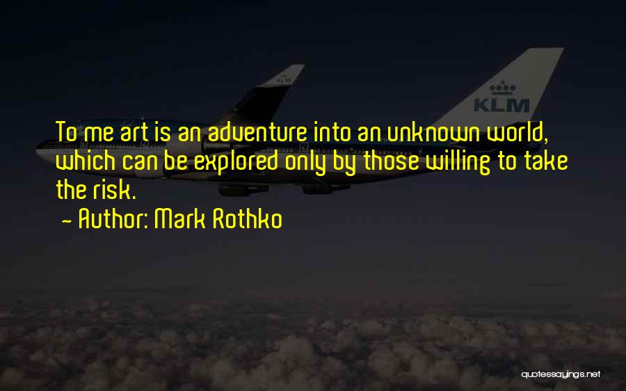 Mark Rothko Quotes: To Me Art Is An Adventure Into An Unknown World, Which Can Be Explored Only By Those Willing To Take