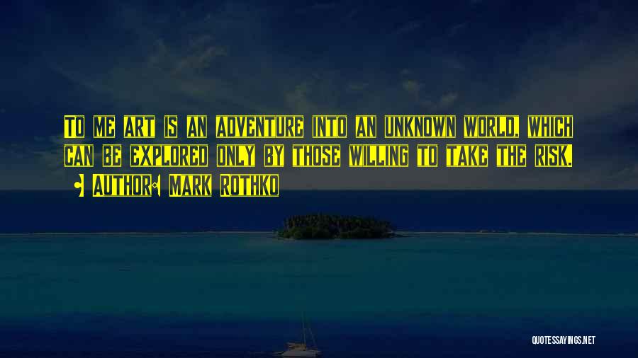 Mark Rothko Quotes: To Me Art Is An Adventure Into An Unknown World, Which Can Be Explored Only By Those Willing To Take