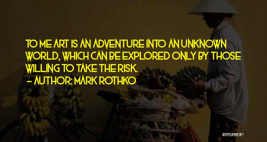 Mark Rothko Quotes: To Me Art Is An Adventure Into An Unknown World, Which Can Be Explored Only By Those Willing To Take