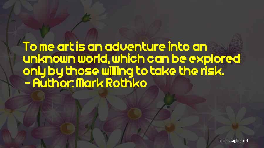 Mark Rothko Quotes: To Me Art Is An Adventure Into An Unknown World, Which Can Be Explored Only By Those Willing To Take