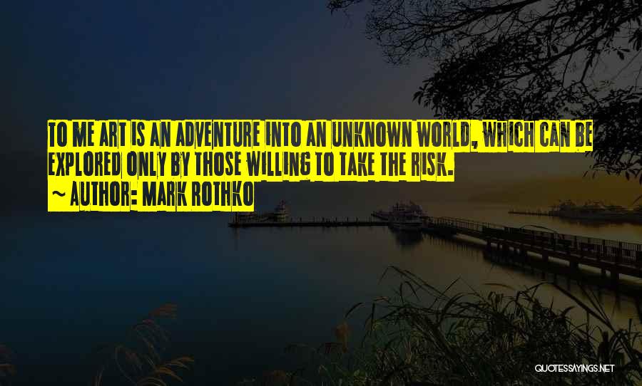 Mark Rothko Quotes: To Me Art Is An Adventure Into An Unknown World, Which Can Be Explored Only By Those Willing To Take