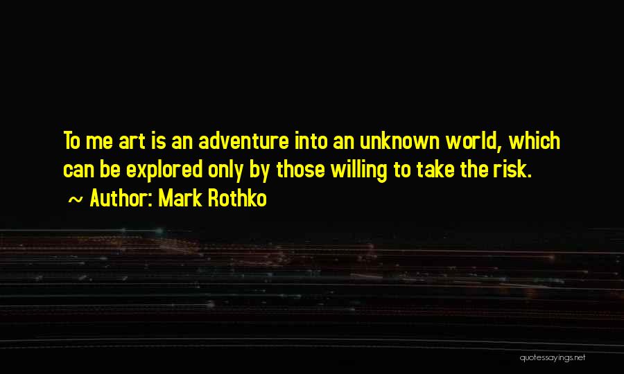 Mark Rothko Quotes: To Me Art Is An Adventure Into An Unknown World, Which Can Be Explored Only By Those Willing To Take