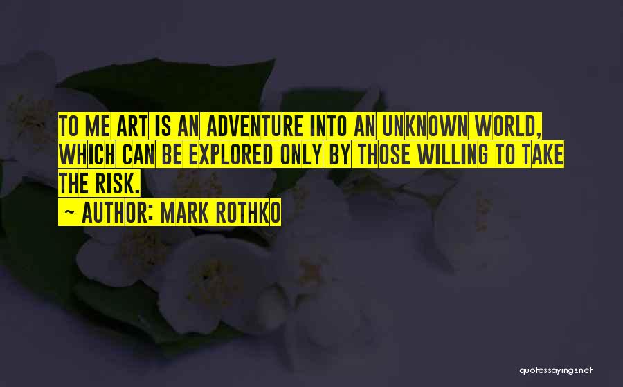 Mark Rothko Quotes: To Me Art Is An Adventure Into An Unknown World, Which Can Be Explored Only By Those Willing To Take