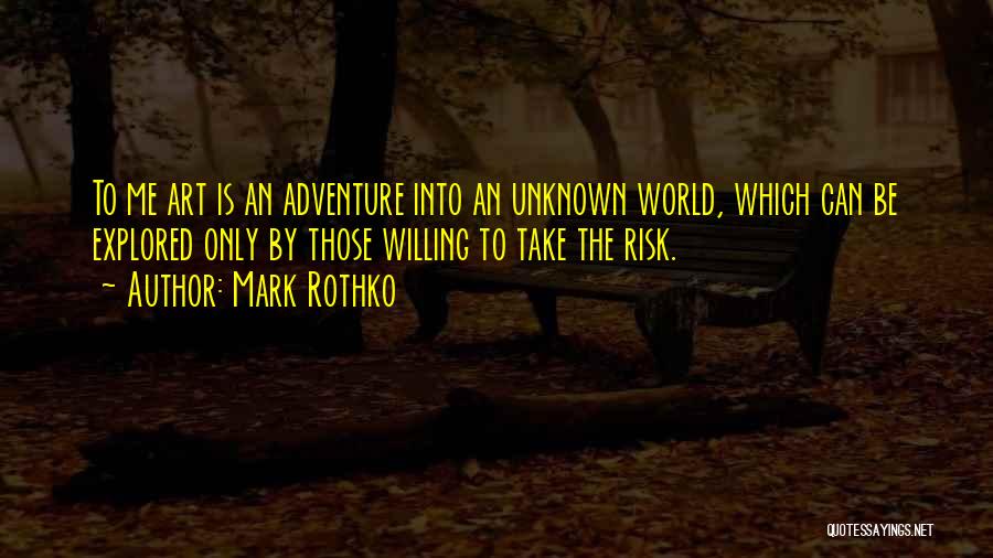 Mark Rothko Quotes: To Me Art Is An Adventure Into An Unknown World, Which Can Be Explored Only By Those Willing To Take