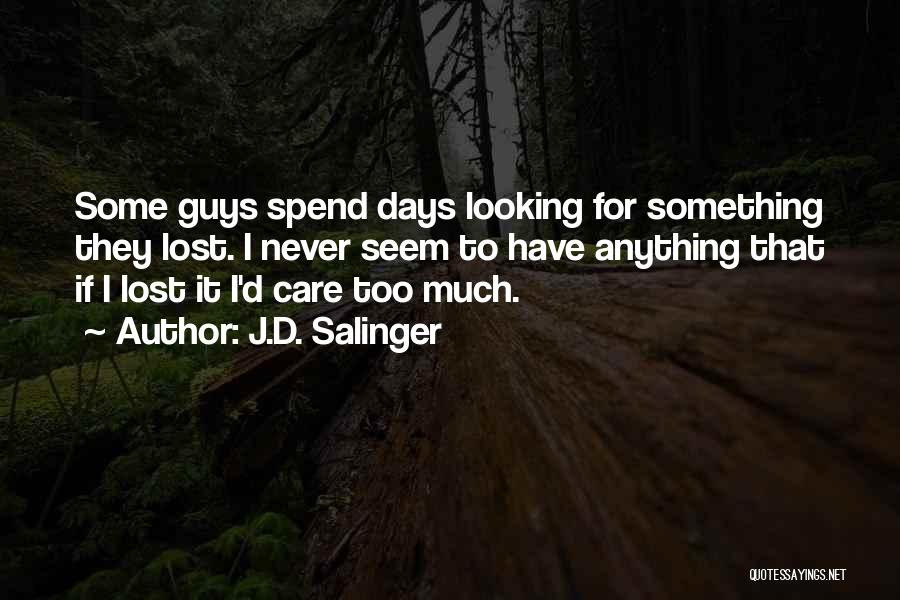 J.D. Salinger Quotes: Some Guys Spend Days Looking For Something They Lost. I Never Seem To Have Anything That If I Lost It