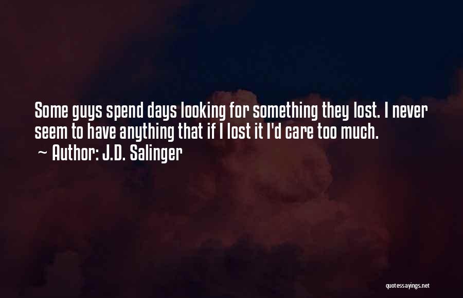 J.D. Salinger Quotes: Some Guys Spend Days Looking For Something They Lost. I Never Seem To Have Anything That If I Lost It