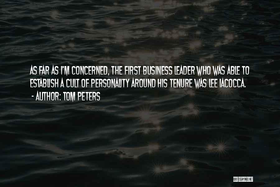 Tom Peters Quotes: As Far As I'm Concerned, The First Business Leader Who Was Able To Establish A Cult Of Personality Around His