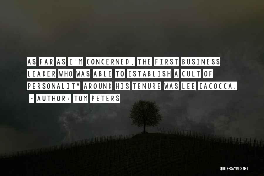 Tom Peters Quotes: As Far As I'm Concerned, The First Business Leader Who Was Able To Establish A Cult Of Personality Around His