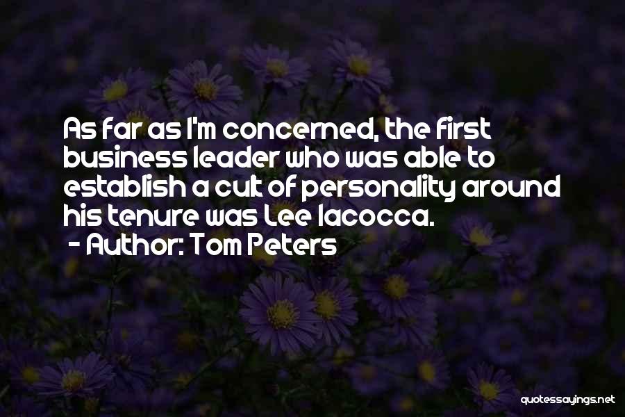 Tom Peters Quotes: As Far As I'm Concerned, The First Business Leader Who Was Able To Establish A Cult Of Personality Around His