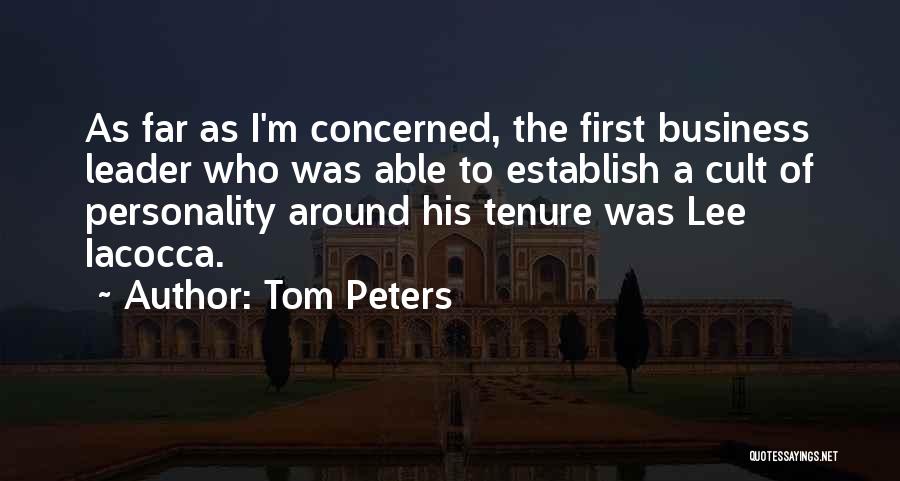 Tom Peters Quotes: As Far As I'm Concerned, The First Business Leader Who Was Able To Establish A Cult Of Personality Around His