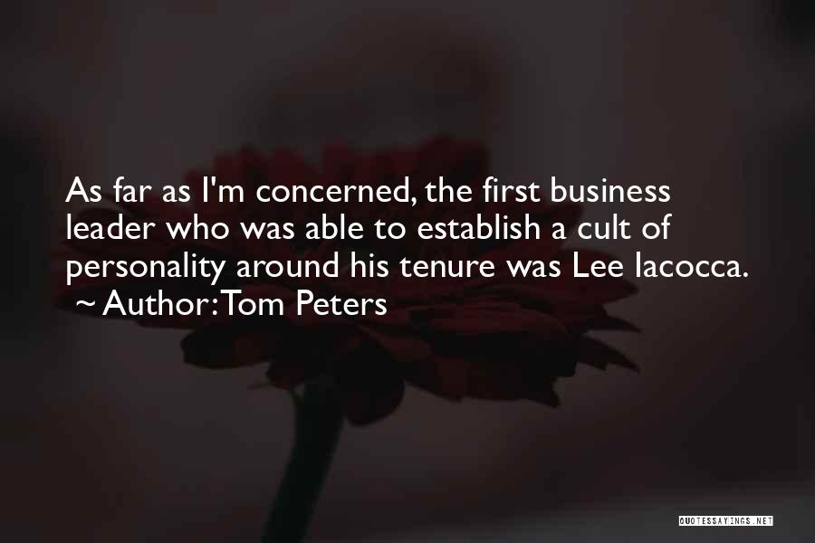Tom Peters Quotes: As Far As I'm Concerned, The First Business Leader Who Was Able To Establish A Cult Of Personality Around His