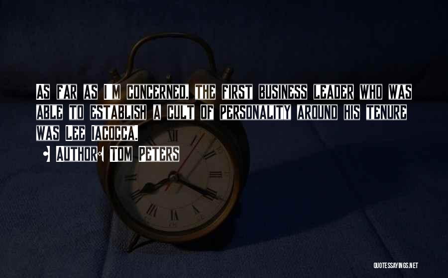 Tom Peters Quotes: As Far As I'm Concerned, The First Business Leader Who Was Able To Establish A Cult Of Personality Around His