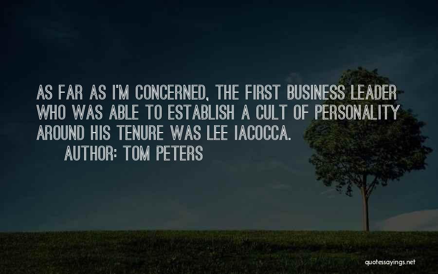 Tom Peters Quotes: As Far As I'm Concerned, The First Business Leader Who Was Able To Establish A Cult Of Personality Around His