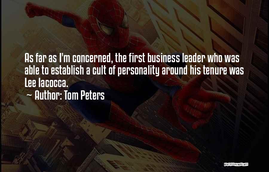 Tom Peters Quotes: As Far As I'm Concerned, The First Business Leader Who Was Able To Establish A Cult Of Personality Around His