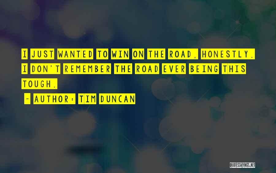 Tim Duncan Quotes: I Just Wanted To Win On The Road, Honestly. I Don't Remember The Road Ever Being This Tough.