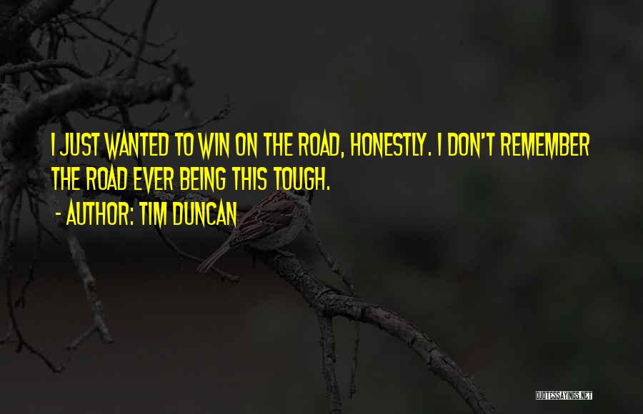 Tim Duncan Quotes: I Just Wanted To Win On The Road, Honestly. I Don't Remember The Road Ever Being This Tough.