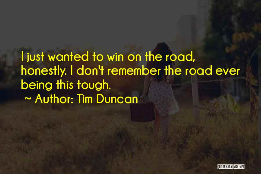 Tim Duncan Quotes: I Just Wanted To Win On The Road, Honestly. I Don't Remember The Road Ever Being This Tough.