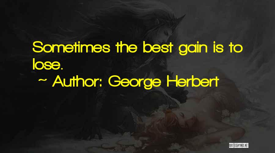 George Herbert Quotes: Sometimes The Best Gain Is To Lose.