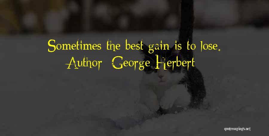 George Herbert Quotes: Sometimes The Best Gain Is To Lose.