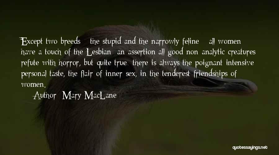 Mary MacLane Quotes: Except Two Breeds - The Stupid And The Narrowly Feline - All Women Have A Touch Of The Lesbian: An