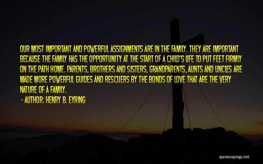 Henry B. Eyring Quotes: Our Most Important And Powerful Assignments Are In The Family. They Are Important Because The Family Has The Opportunity At