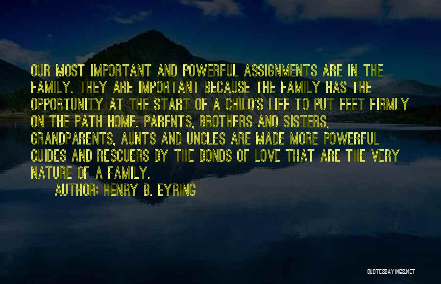 Henry B. Eyring Quotes: Our Most Important And Powerful Assignments Are In The Family. They Are Important Because The Family Has The Opportunity At