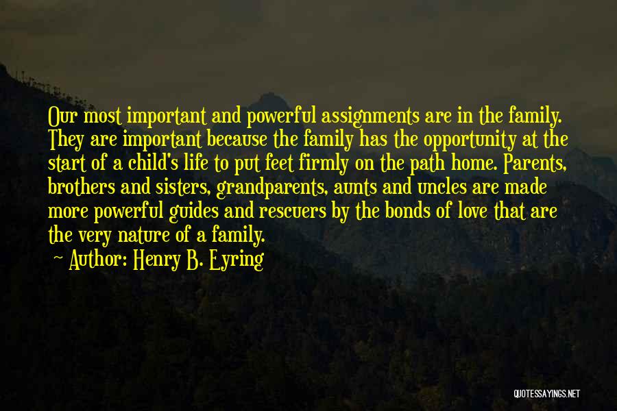 Henry B. Eyring Quotes: Our Most Important And Powerful Assignments Are In The Family. They Are Important Because The Family Has The Opportunity At