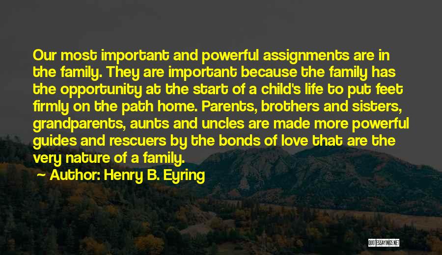 Henry B. Eyring Quotes: Our Most Important And Powerful Assignments Are In The Family. They Are Important Because The Family Has The Opportunity At