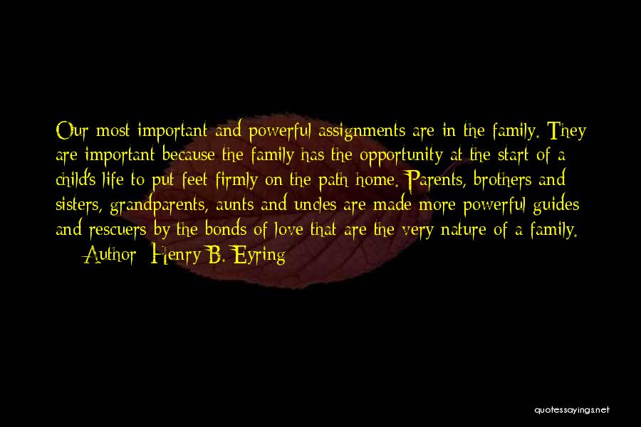 Henry B. Eyring Quotes: Our Most Important And Powerful Assignments Are In The Family. They Are Important Because The Family Has The Opportunity At