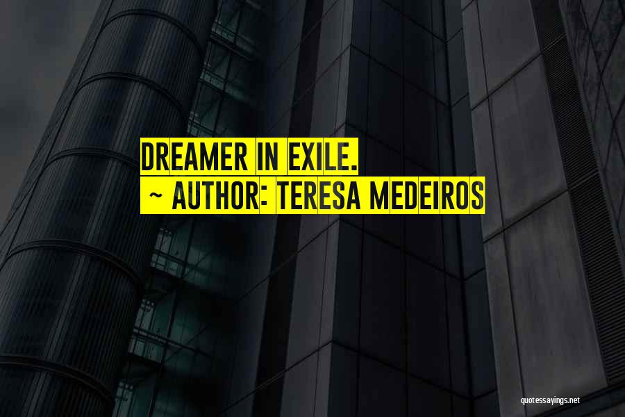 Teresa Medeiros Quotes: Dreamer In Exile.