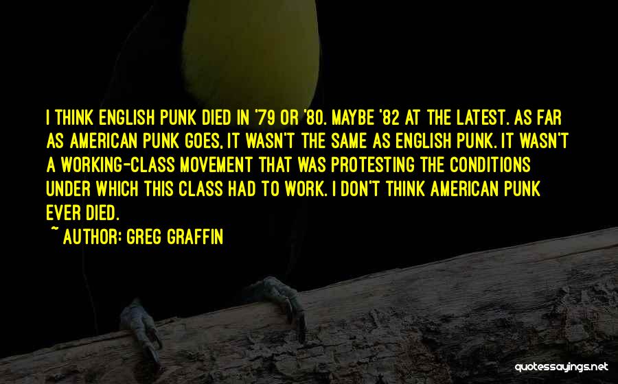 Greg Graffin Quotes: I Think English Punk Died In '79 Or '80. Maybe '82 At The Latest. As Far As American Punk Goes,
