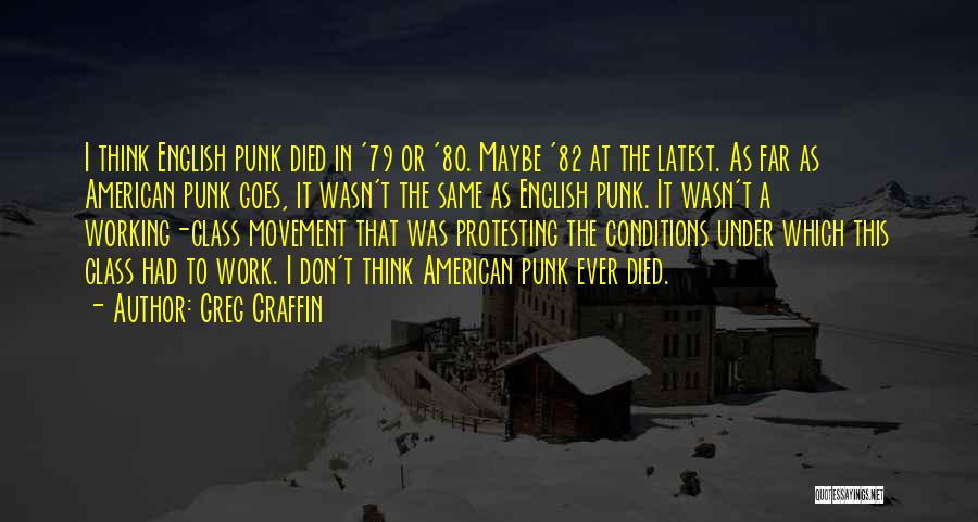 Greg Graffin Quotes: I Think English Punk Died In '79 Or '80. Maybe '82 At The Latest. As Far As American Punk Goes,