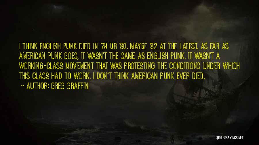 Greg Graffin Quotes: I Think English Punk Died In '79 Or '80. Maybe '82 At The Latest. As Far As American Punk Goes,