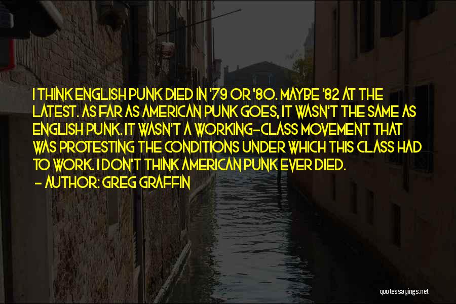 Greg Graffin Quotes: I Think English Punk Died In '79 Or '80. Maybe '82 At The Latest. As Far As American Punk Goes,