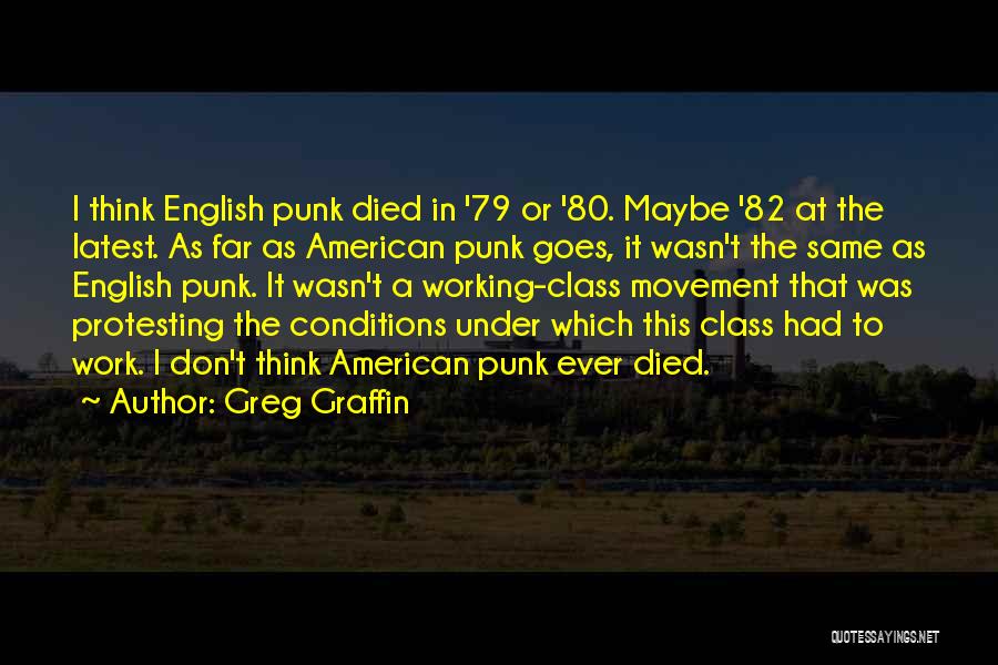 Greg Graffin Quotes: I Think English Punk Died In '79 Or '80. Maybe '82 At The Latest. As Far As American Punk Goes,