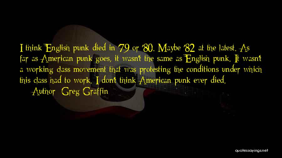 Greg Graffin Quotes: I Think English Punk Died In '79 Or '80. Maybe '82 At The Latest. As Far As American Punk Goes,