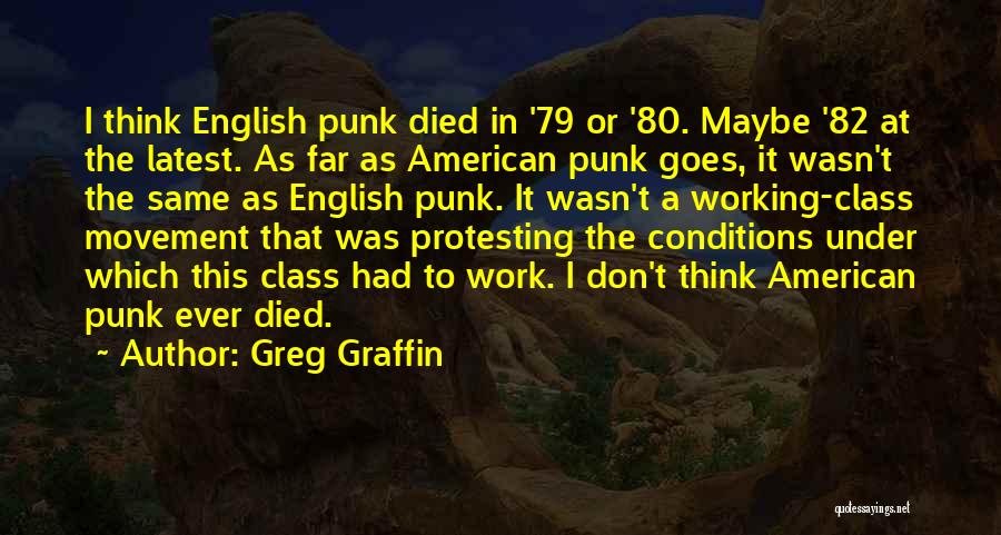 Greg Graffin Quotes: I Think English Punk Died In '79 Or '80. Maybe '82 At The Latest. As Far As American Punk Goes,