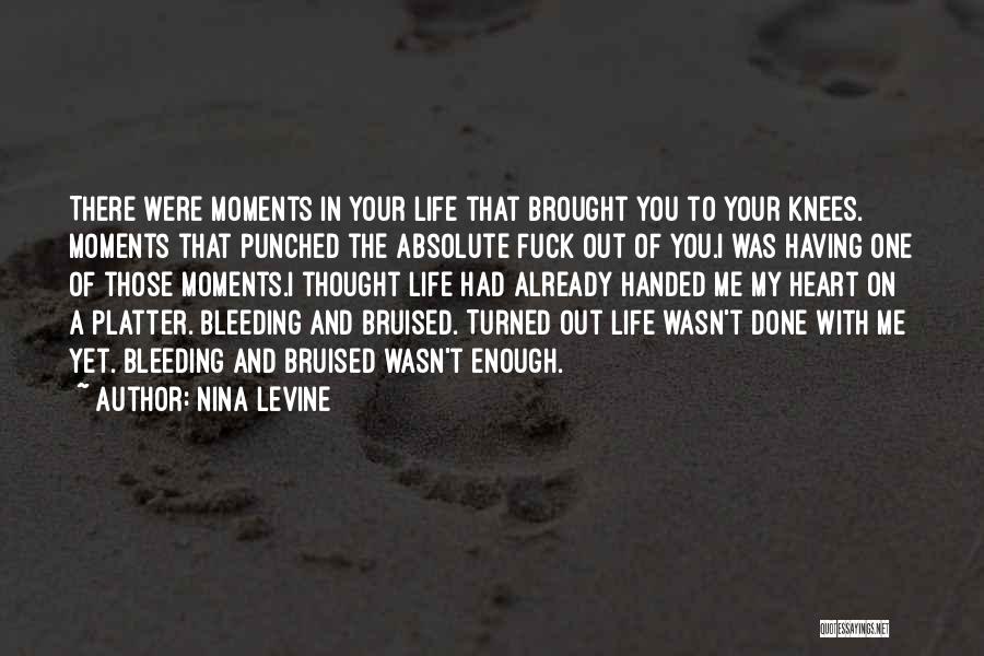 Nina Levine Quotes: There Were Moments In Your Life That Brought You To Your Knees. Moments That Punched The Absolute Fuck Out Of