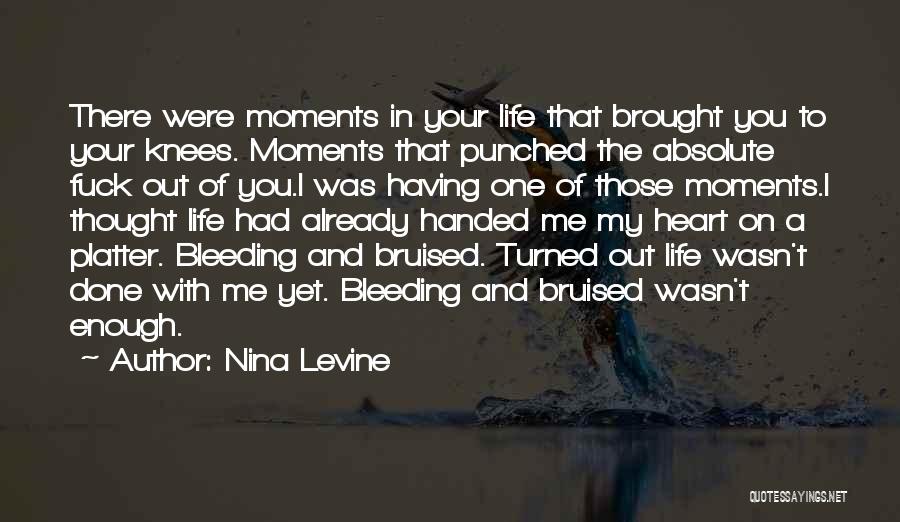 Nina Levine Quotes: There Were Moments In Your Life That Brought You To Your Knees. Moments That Punched The Absolute Fuck Out Of