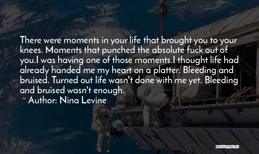 Nina Levine Quotes: There Were Moments In Your Life That Brought You To Your Knees. Moments That Punched The Absolute Fuck Out Of