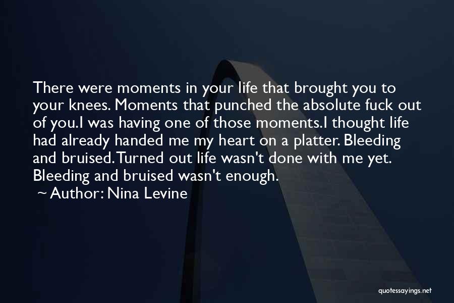 Nina Levine Quotes: There Were Moments In Your Life That Brought You To Your Knees. Moments That Punched The Absolute Fuck Out Of