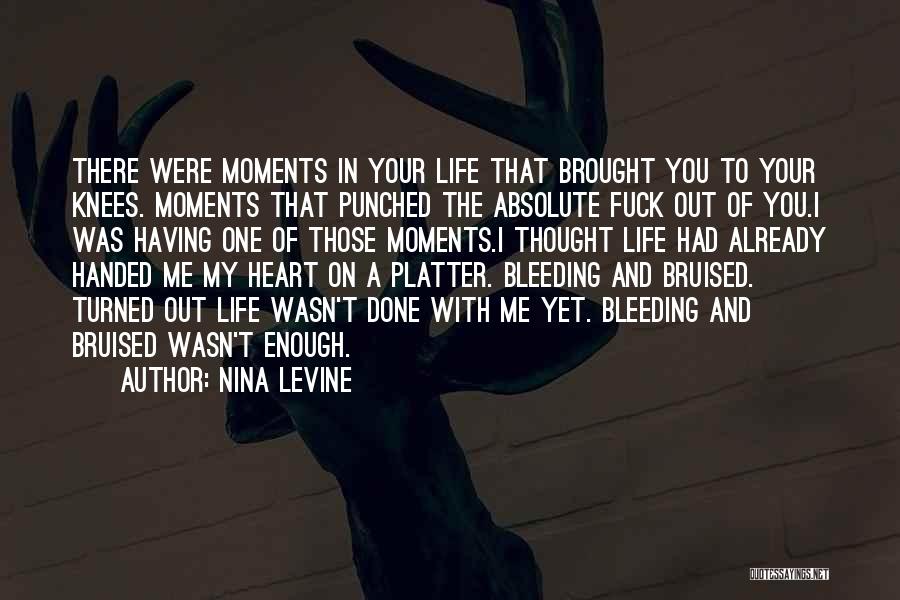 Nina Levine Quotes: There Were Moments In Your Life That Brought You To Your Knees. Moments That Punched The Absolute Fuck Out Of