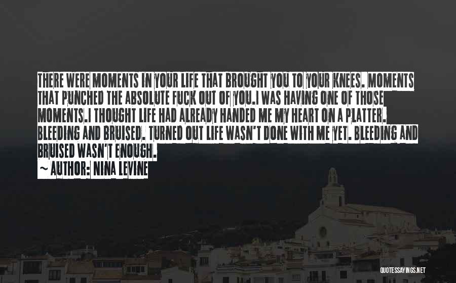 Nina Levine Quotes: There Were Moments In Your Life That Brought You To Your Knees. Moments That Punched The Absolute Fuck Out Of